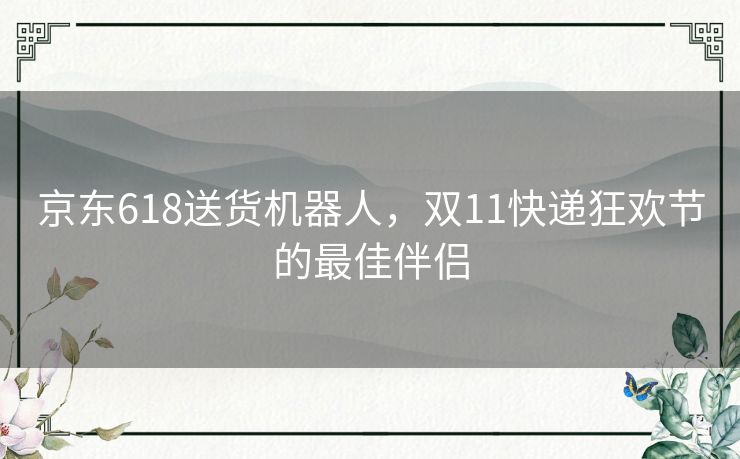 京东618送货机器人，双11快递狂欢节的最佳伴侣