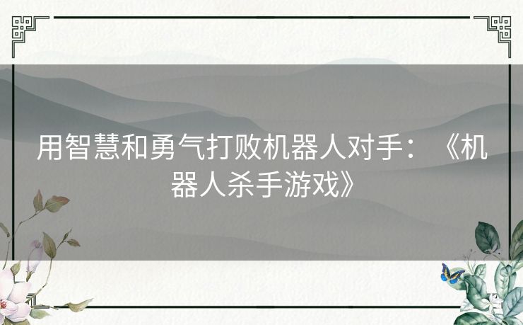 用智慧和勇气打败机器人对手：《机器人杀手游戏》