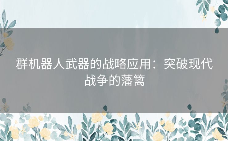 群机器人武器的战略应用：突破现代战争的藩篱