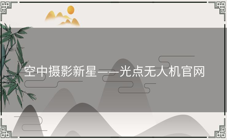 空中摄影新星——光点无人机官网