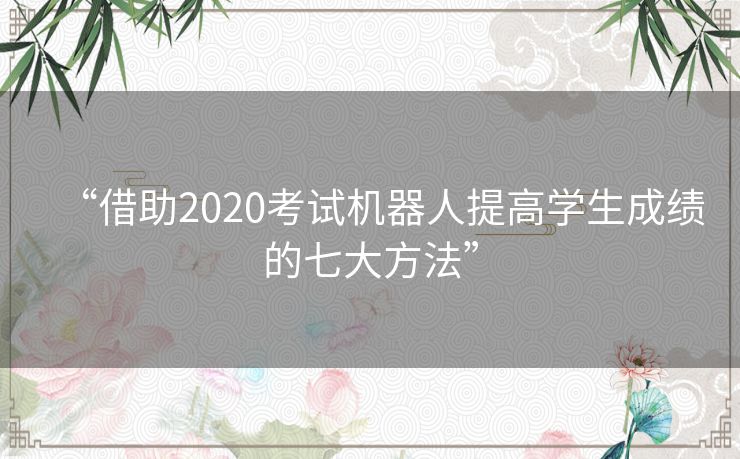 “借助2020考试机器人提高学生成绩的七大方法”