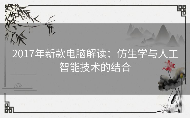 2017年新款电脑解读：仿生学与人工智能技术的结合