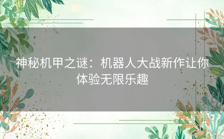 神秘机甲之谜：机器人大战新作让你体验无限乐趣