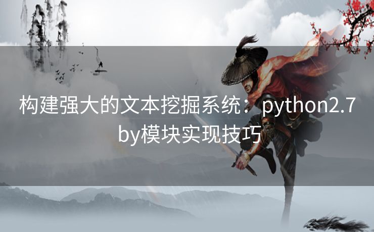 构建强大的文本挖掘系统：python2.7 by模块实现技巧