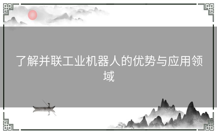 了解并联工业机器人的优势与应用领域