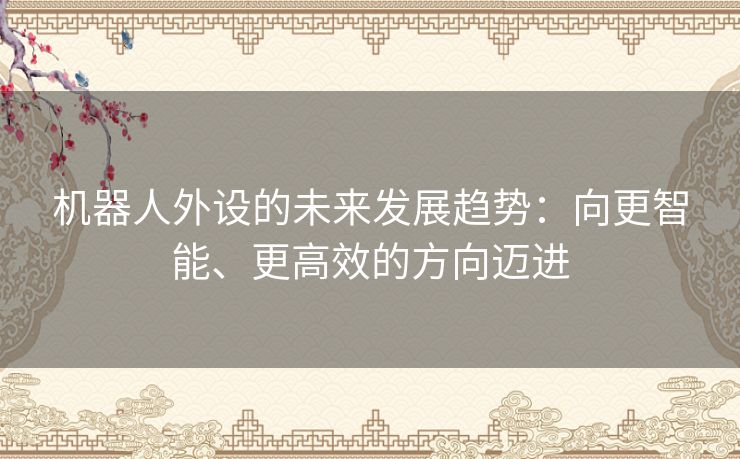 机器人外设的未来发展趋势：向更智能、更高效的方向迈进