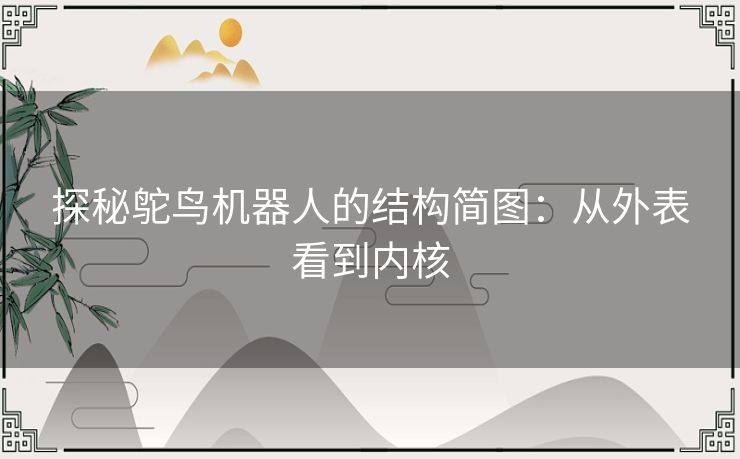 探秘鸵鸟机器人的结构简图：从外表看到内核