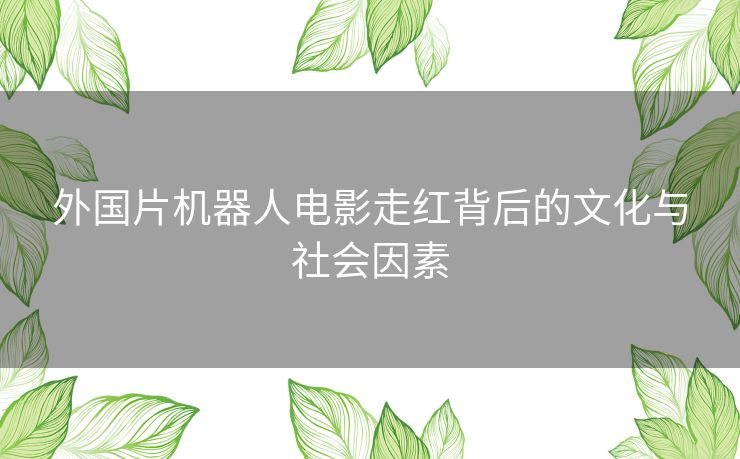 外国片机器人电影走红背后的文化与社会因素