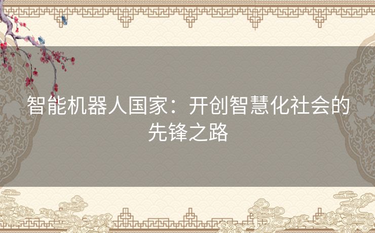 智能机器人国家：开创智慧化社会的先锋之路