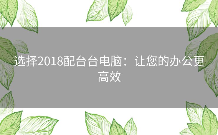 选择2018配台台电脑：让您的办公更高效