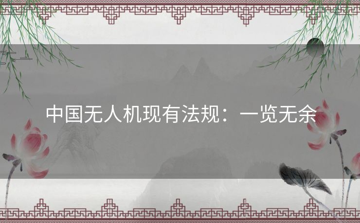 中国无人机现有法规：一览无余