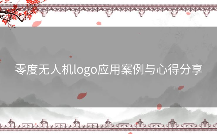 零度无人机logo应用案例与心得分享