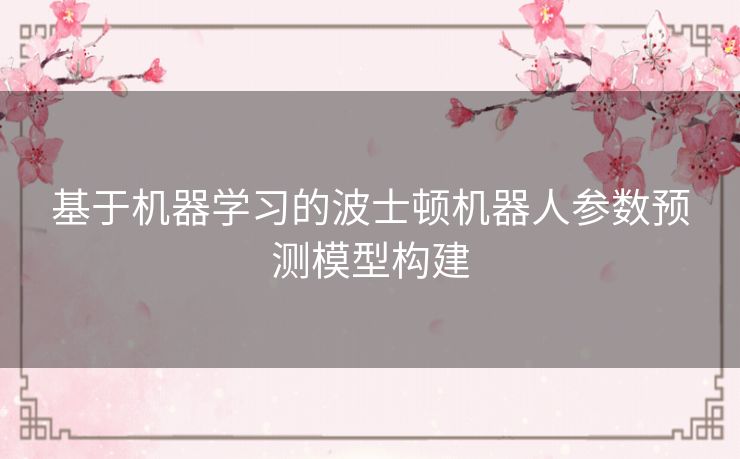 基于机器学习的波士顿机器人参数预测模型构建