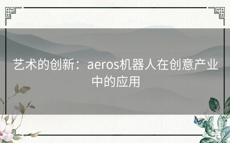 艺术的创新：aeros机器人在创意产业中的应用