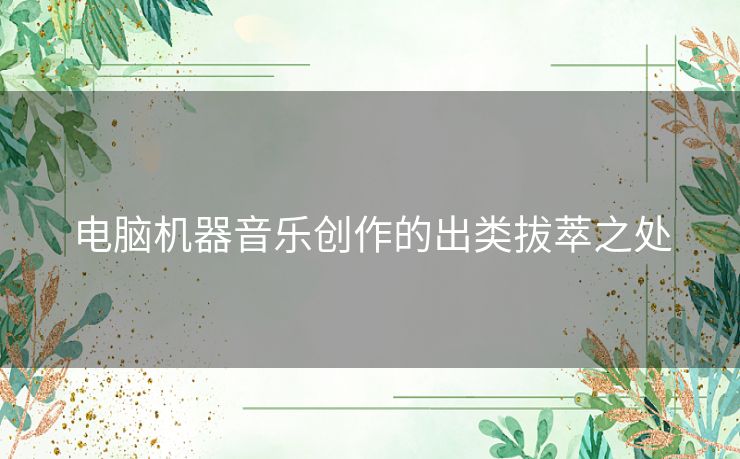 电脑机器音乐创作的出类拔萃之处