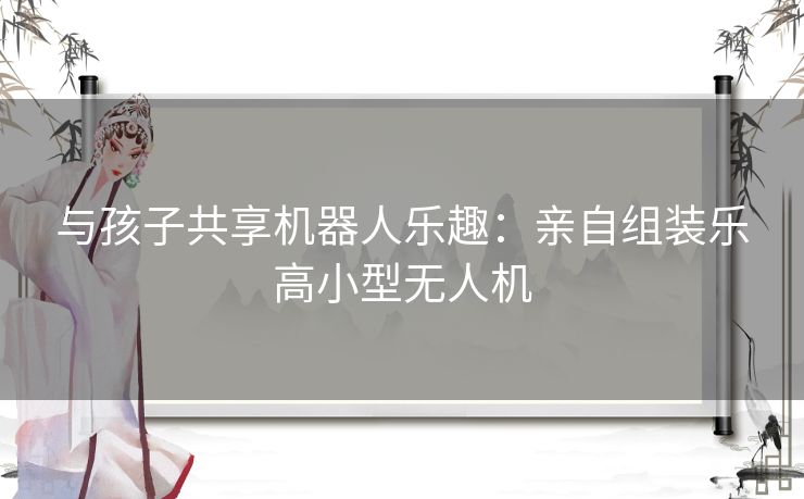 与孩子共享机器人乐趣：亲自组装乐高小型无人机