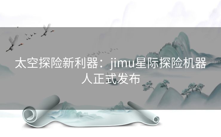 太空探险新利器：jimu星际探险机器人正式发布